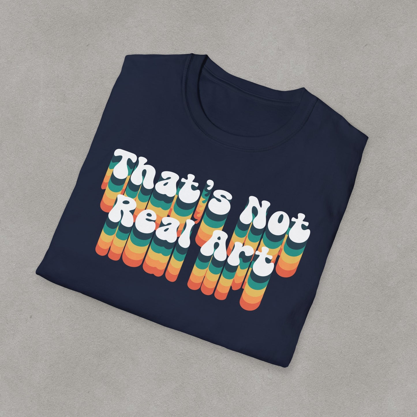 That's Not Real Art - Unisex T-Shirt S-3XL - Funny Parody Art Critic Tee