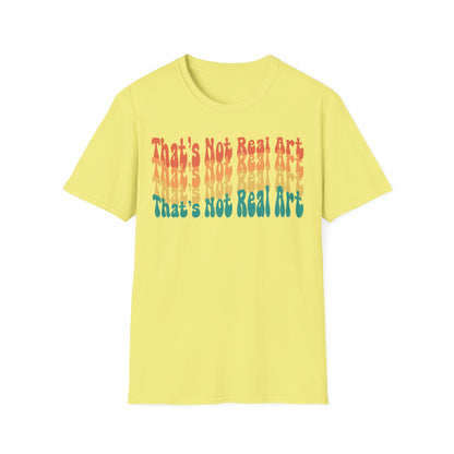 That's Not Real Art V2 - Unisex T-Shirt S-3XL - Funny Parody Art Critic Tee