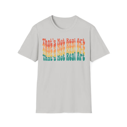 That's Not Real Art V2 - Unisex T-Shirt S-3XL - Funny Parody Art Critic Tee