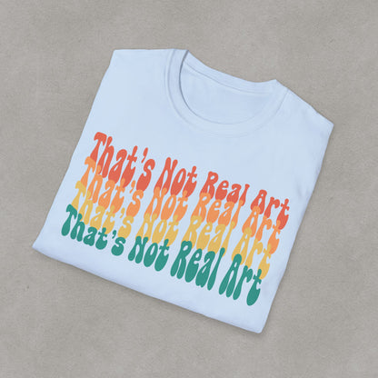 That's Not Real Art V2 - Unisex T-Shirt S-3XL - Funny Parody Art Critic Tee