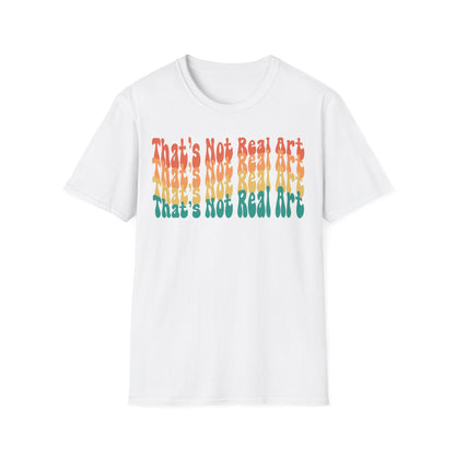 That's Not Real Art V2 - Unisex T-Shirt S-3XL - Funny Parody Art Critic Tee