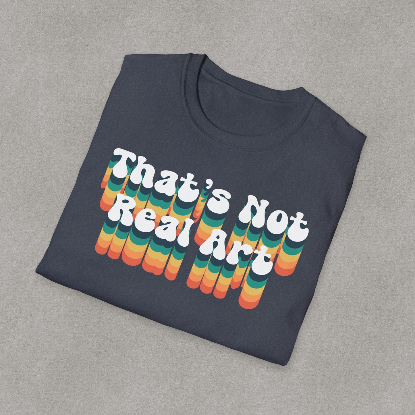 That's Not Real Art - Unisex T-Shirt S-3XL - Funny Parody Art Critic Tee