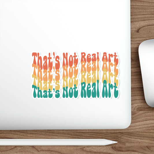 That's Not Real Art Sticker V2 | Funny Parody Artist Critic Decal | Vinyl Decor | 2x2-6x6