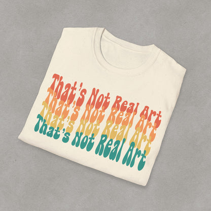 That's Not Real Art V2 - Unisex T-Shirt S-3XL - Funny Parody Art Critic Tee