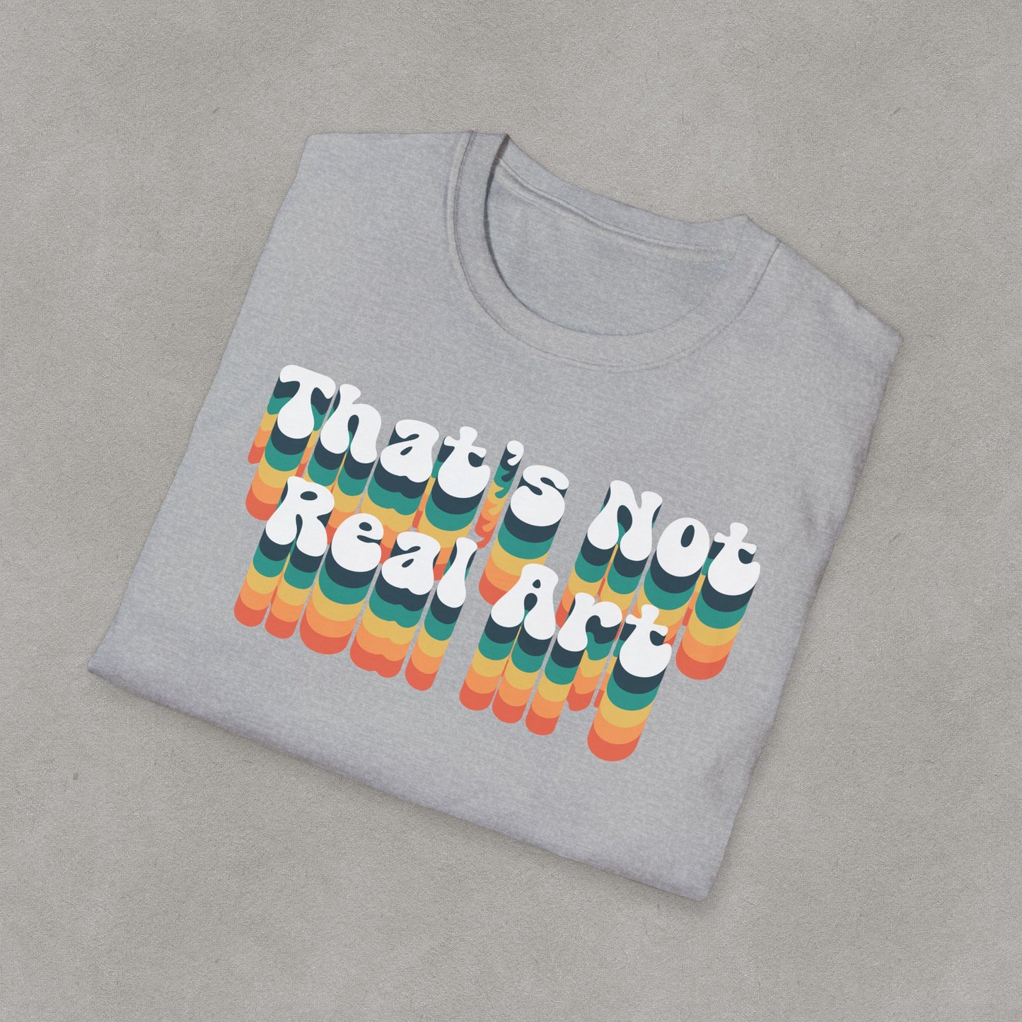 That's Not Real Art - Unisex T-Shirt S-3XL - Funny Parody Art Critic Tee