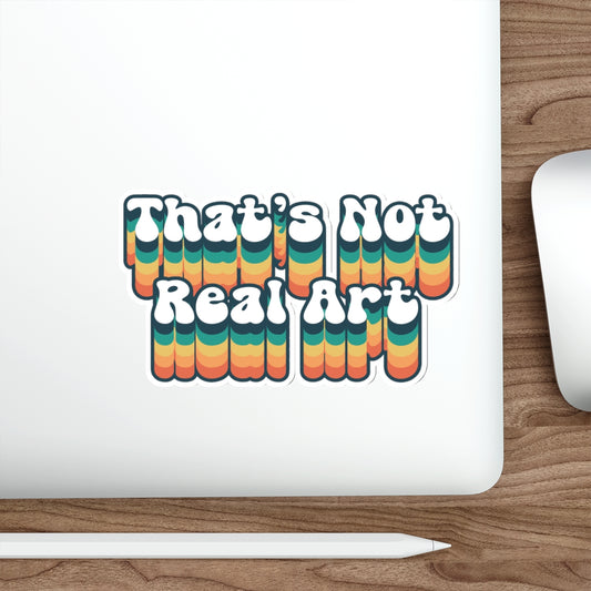 That's Not Real Art Sticker | Artist Critic Decal - Funny Parody | Vinyl Decor | 2x2-6x6