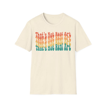 That's Not Real Art V2 - Unisex T-Shirt S-3XL - Funny Parody Art Critic Tee