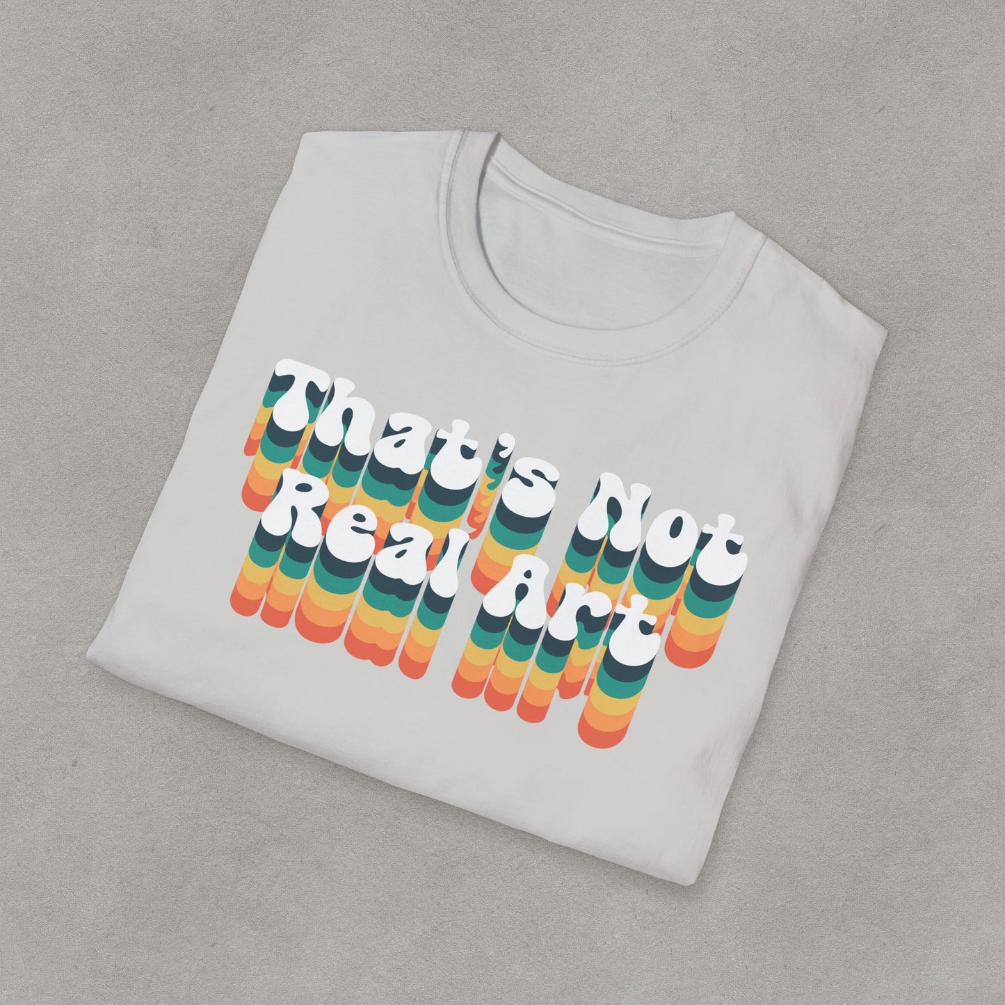 That's Not Real Art - Unisex T-Shirt S-3XL - Funny Parody Art Critic Tee