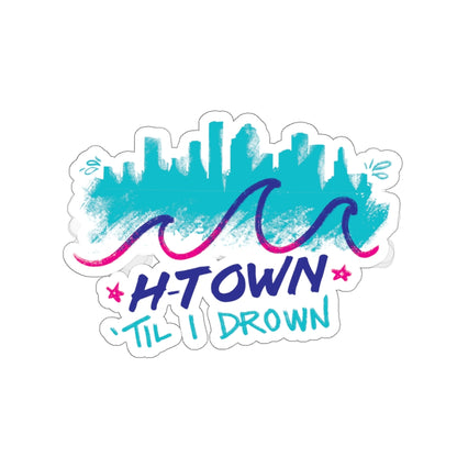 Houston H-Town Til I Drown Sticker 2x2-6x6" Screwston HTown HTX