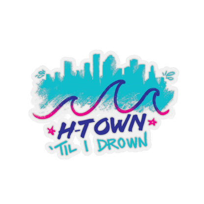 Houston H-Town Til I Drown Sticker 2x2-6x6" Screwston HTown HTX