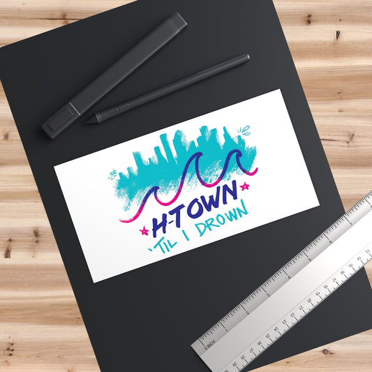 H-Town Til I Drown Bumper Sticker | Vinyl Matte 7.5" x 3.75"