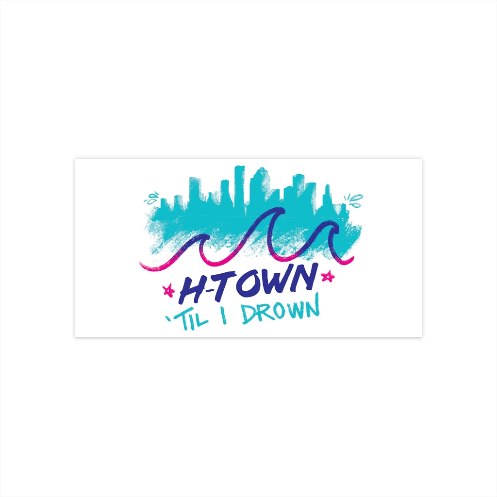 H-Town Til I Drown Bumper Sticker | Vinyl Matte 7.5" x 3.75"