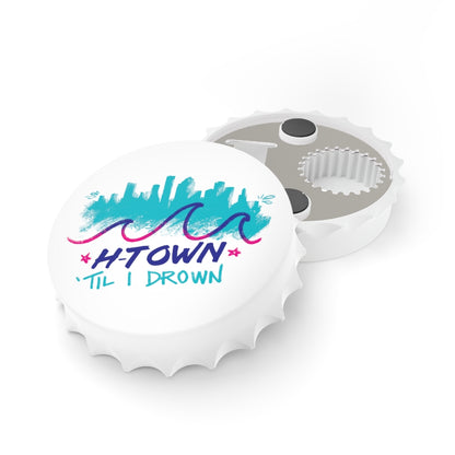 Houston H-Town Til I Drown Bottle Opener - Magnetic | Screwston HTown HTX | Be Someone