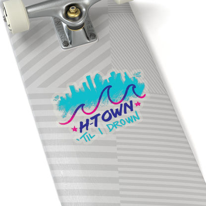 Houston H-Town Til I Drown Sticker 2x2-6x6" Screwston HTown HTX