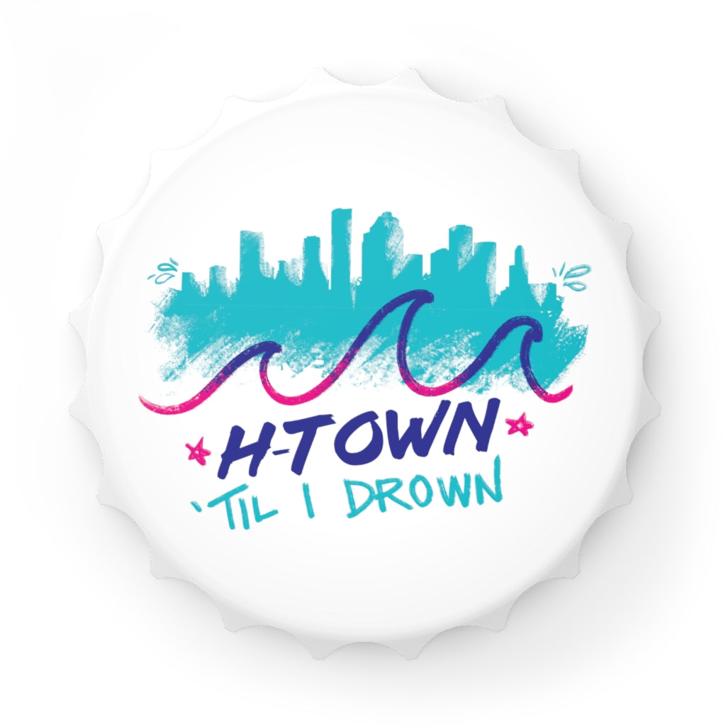 Houston H-Town Til I Drown Bottle Opener - Magnetic | Screwston HTown HTX | Be Someone