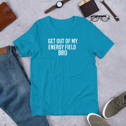 Get Out Of My Energy Field Bro Funny Meme Unisex TShirt