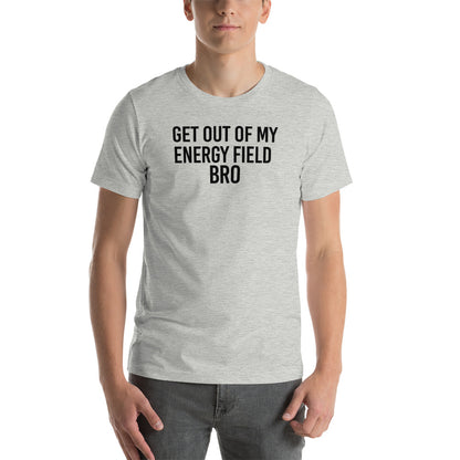 Get Out Of My Energy Field Bro Funny Meme Unisex TShirt