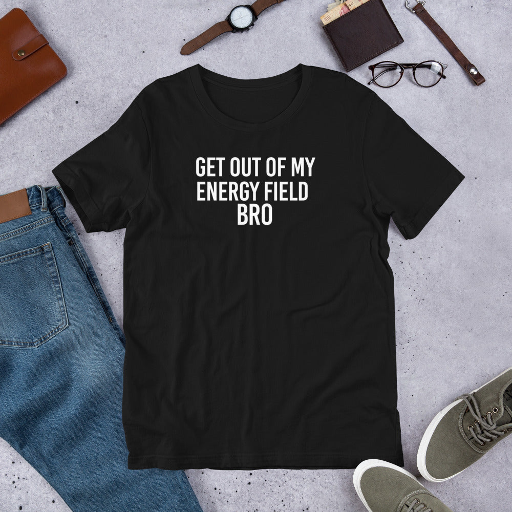 Get Out Of My Energy Field Bro Funny Meme Unisex TShirt