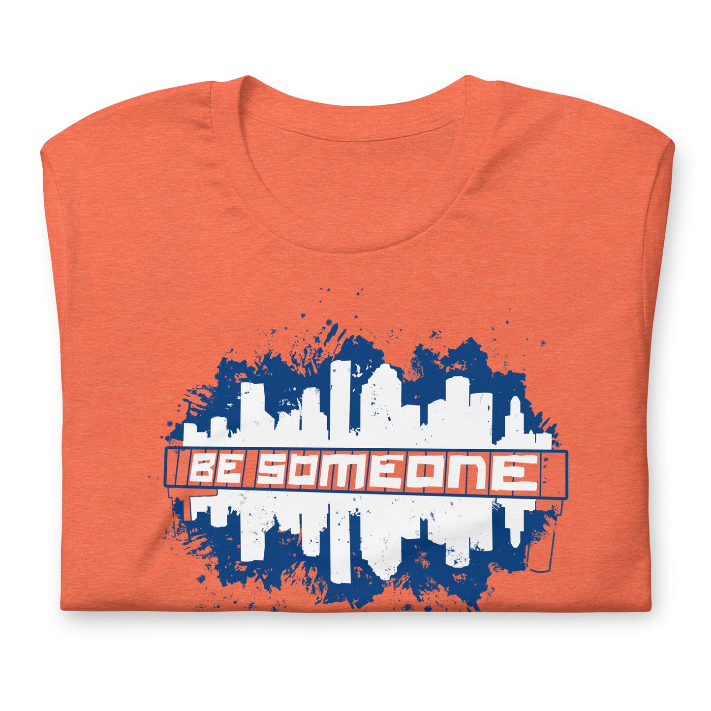 BE SOMEONE Shirt Houston Skyline | HTX Htown Graffiti Unisex Tee S-2XL | Orange Version