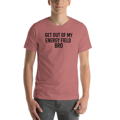 Get Out Of My Energy Field Bro Funny Meme Unisex TShirt