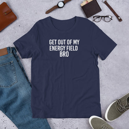 Get Out Of My Energy Field Bro Funny Meme Unisex TShirt