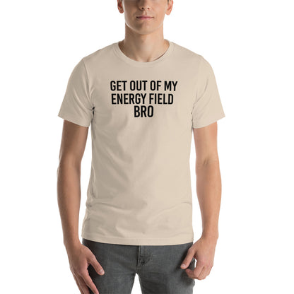 Get Out Of My Energy Field Bro Funny Meme Unisex TShirt