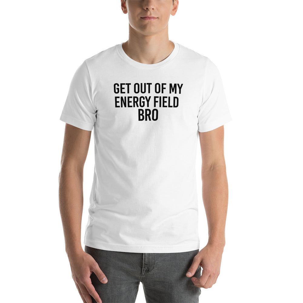 Get Out Of My Energy Field Bro Funny Meme Unisex TShirt